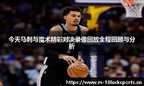 今天马刺与魔术精彩对决录像回放全程回顾与分析
