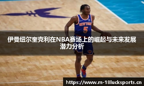伊曼纽尔奎克利在NBA赛场上的崛起与未来发展潜力分析